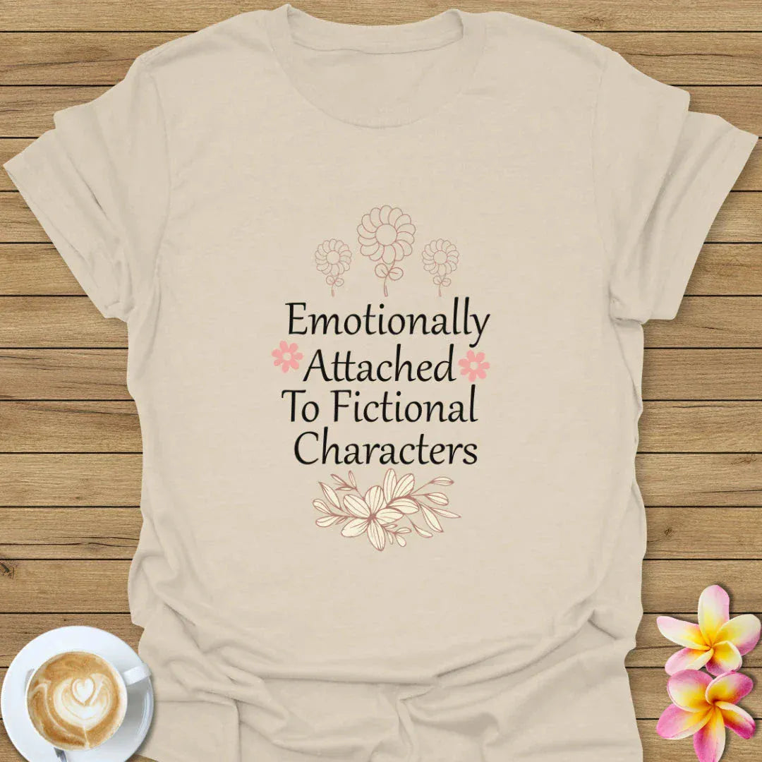 Emotionally Attached To Fictional Characters T-Shirt