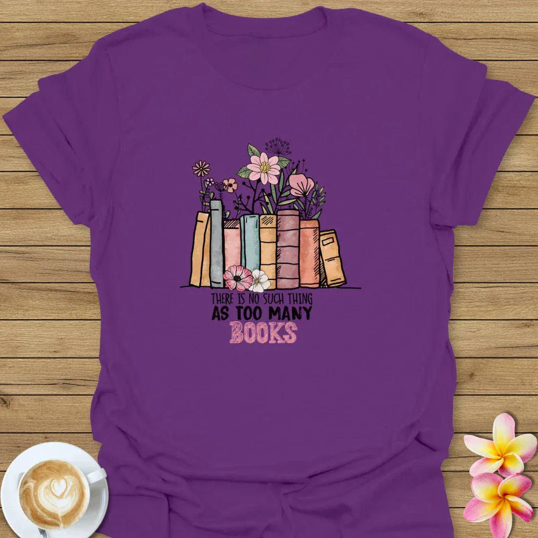 There Is No Such Thing As Too many Books T-Shirt