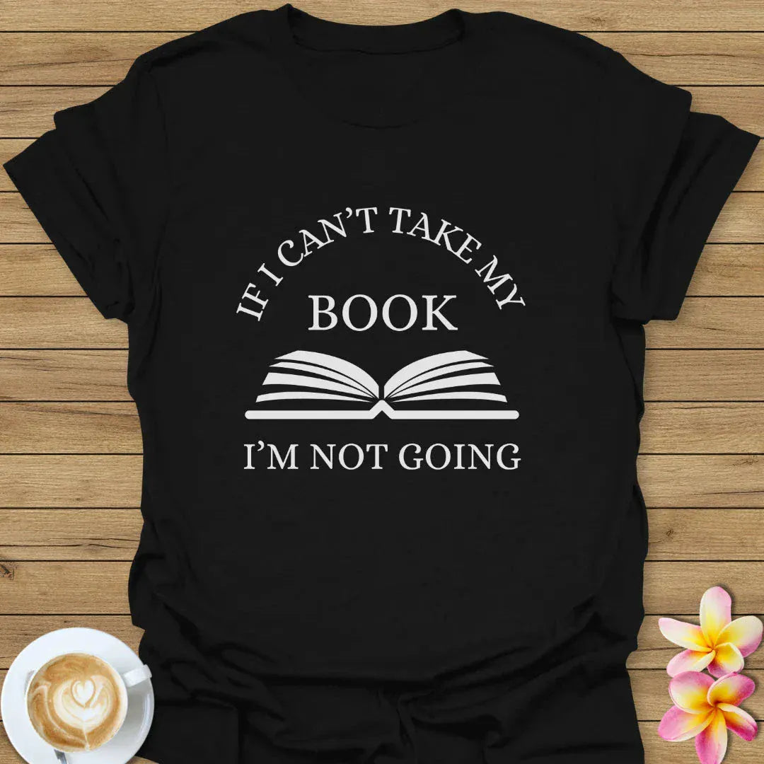 If I Can't Take My Book, I'm Not Going T-Shirt