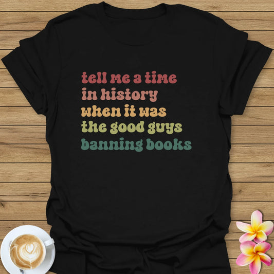 Tell Me A Time In History T-Shirt
