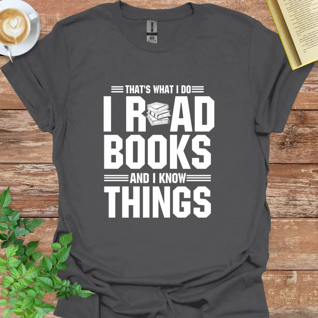 That's What I Do I Read Books And I Know Things T-Shirt