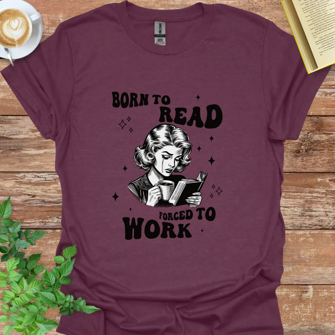 Born To Read, Forced To Work T-Shirt