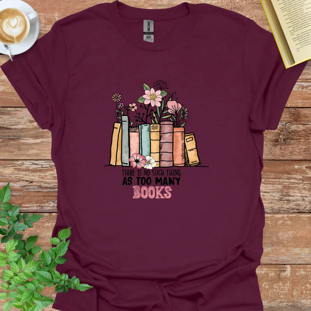 There Is No Such Thing As Too many Books T-Shirt