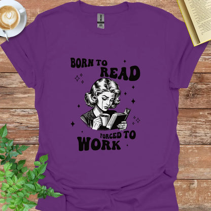 Born To Read, Forced To Work T-Shirt