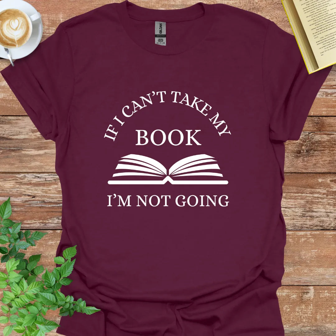 If I Can't Take My Book, I'm Not Going T-Shirt