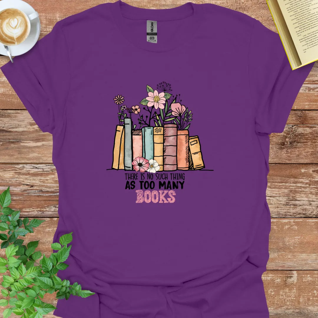 There Is No Such Thing As Too many Books T-Shirt