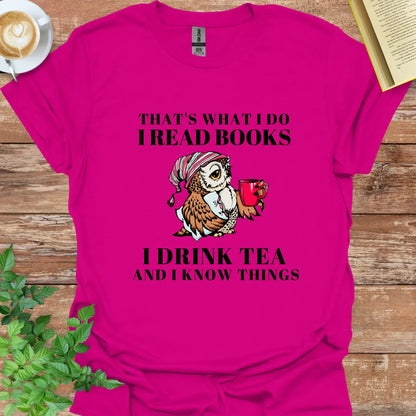 That's What I Do I Read Books I Drink Tea And I Know Things T-Shirt