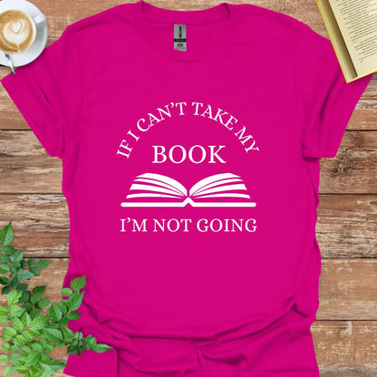 If I Can't Take My Book, I'm Not Going T-Shirt