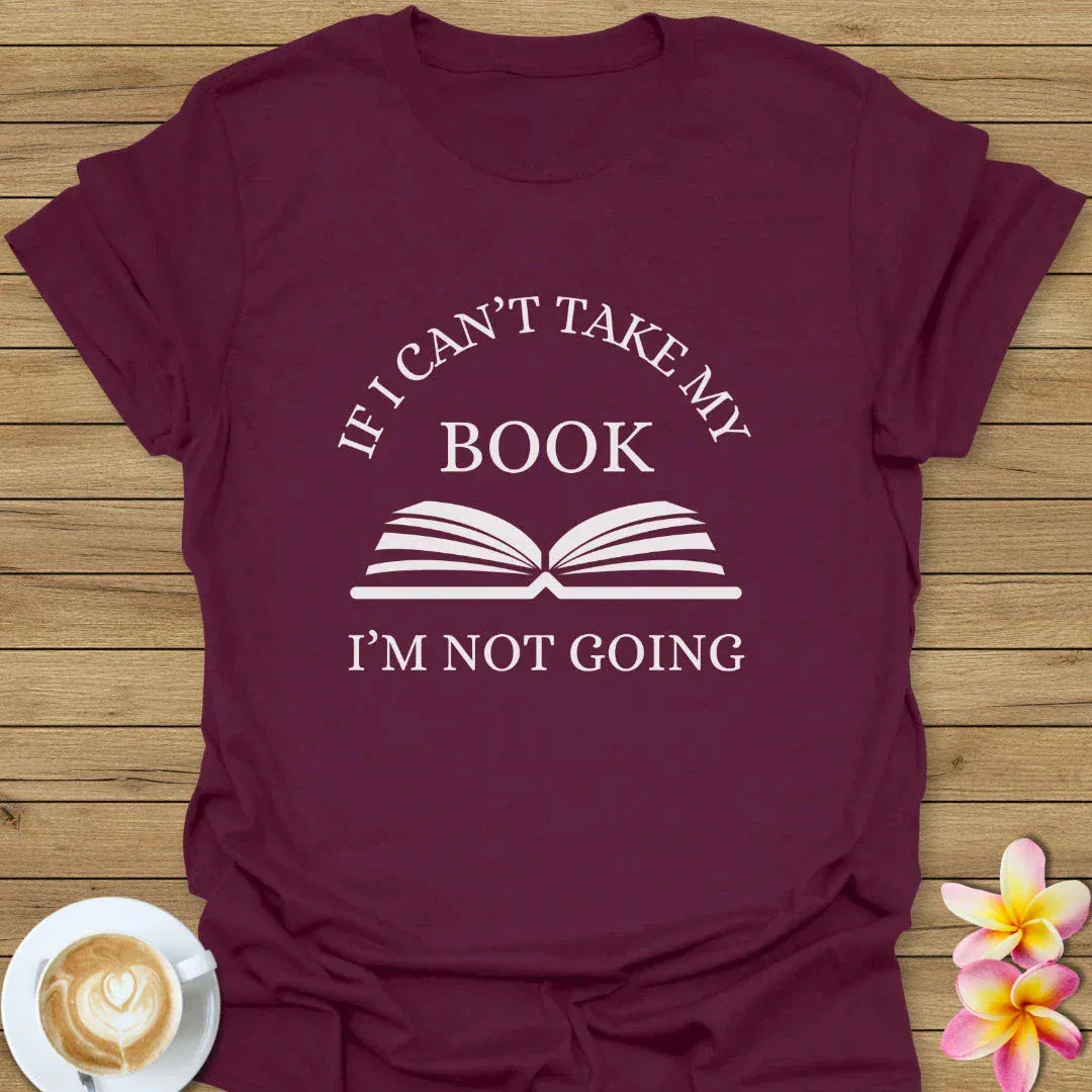 If I Can't Take My Book, I'm Not Going T-Shirt