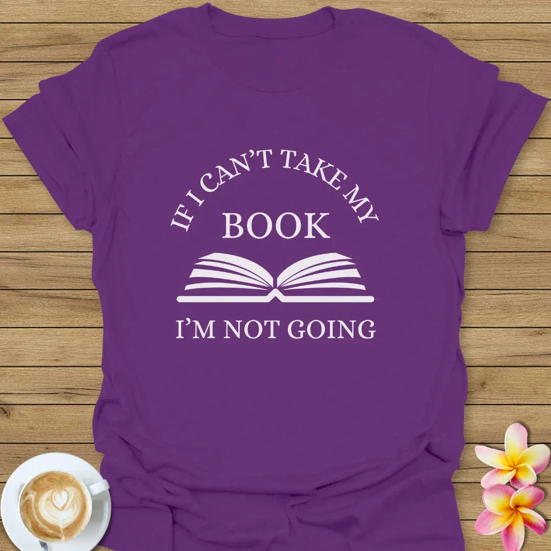 If I Can't Take My Book, I'm Not Going T-Shirt