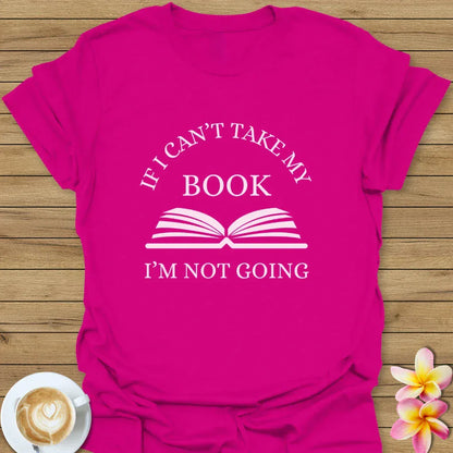 If I Can't Take My Book, I'm Not Going T-Shirt