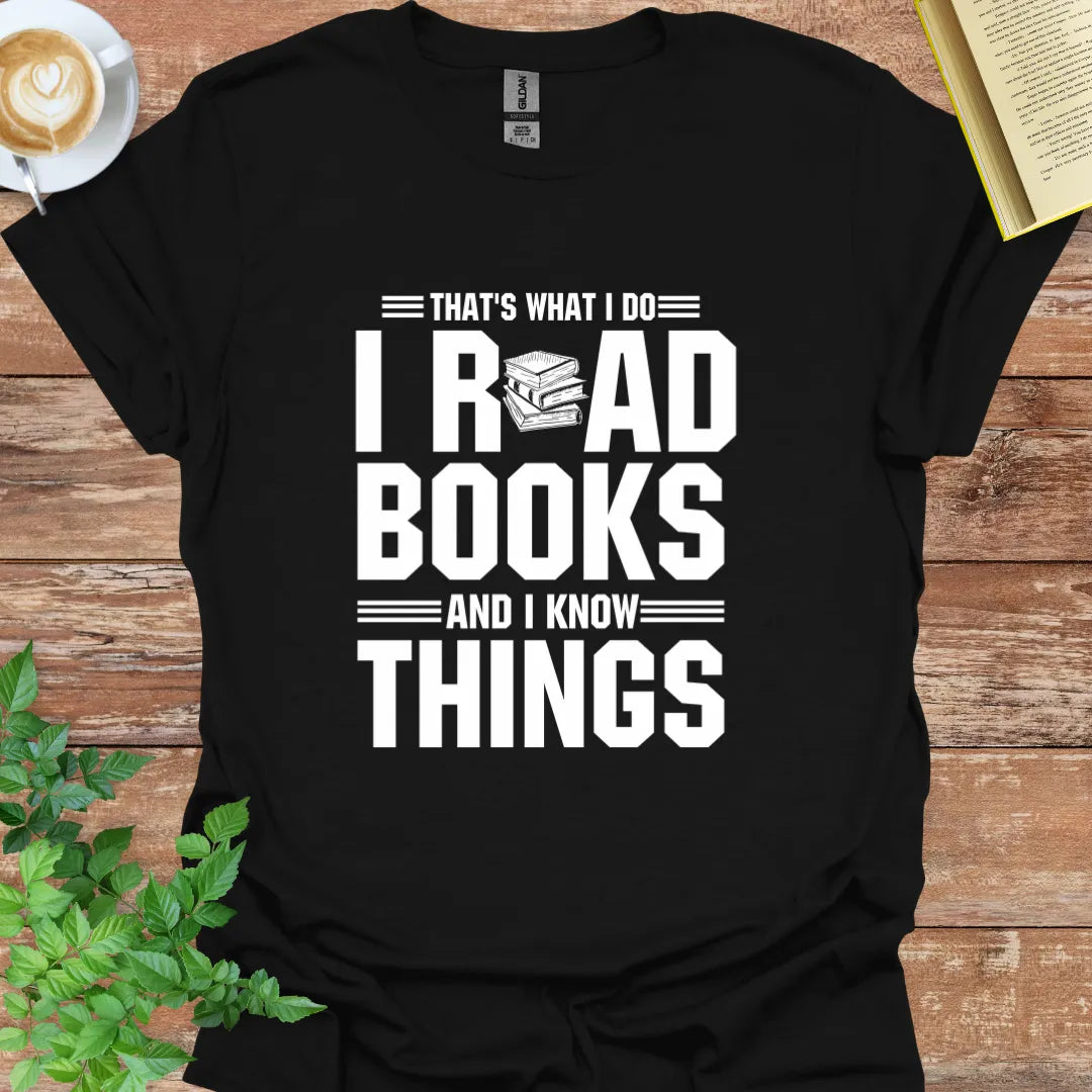 That's What I Do I Read Books And I Know Things T-Shirt