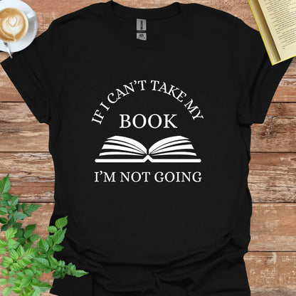 If I Can't Take My Book, I'm Not Going T-Shirt