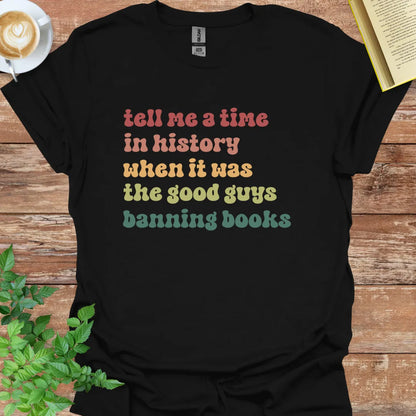 Tell Me A Time In History When It Was The Good Guys Banning Books T-Shirt