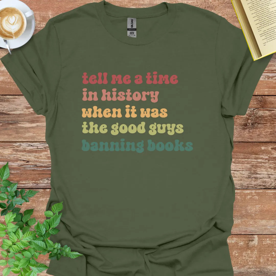 Tell Me A Time In History When It Was The Good Guys Banning Books T-Shirt