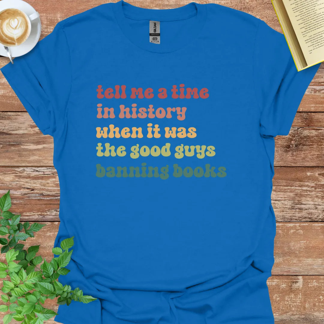 Tell Me A Time In History When It Was The Good Guys Banning Books T-Shirt