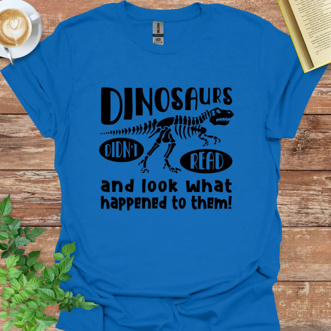 Dinosaurs Didn't Read Look What Happened To Them T-Shirt