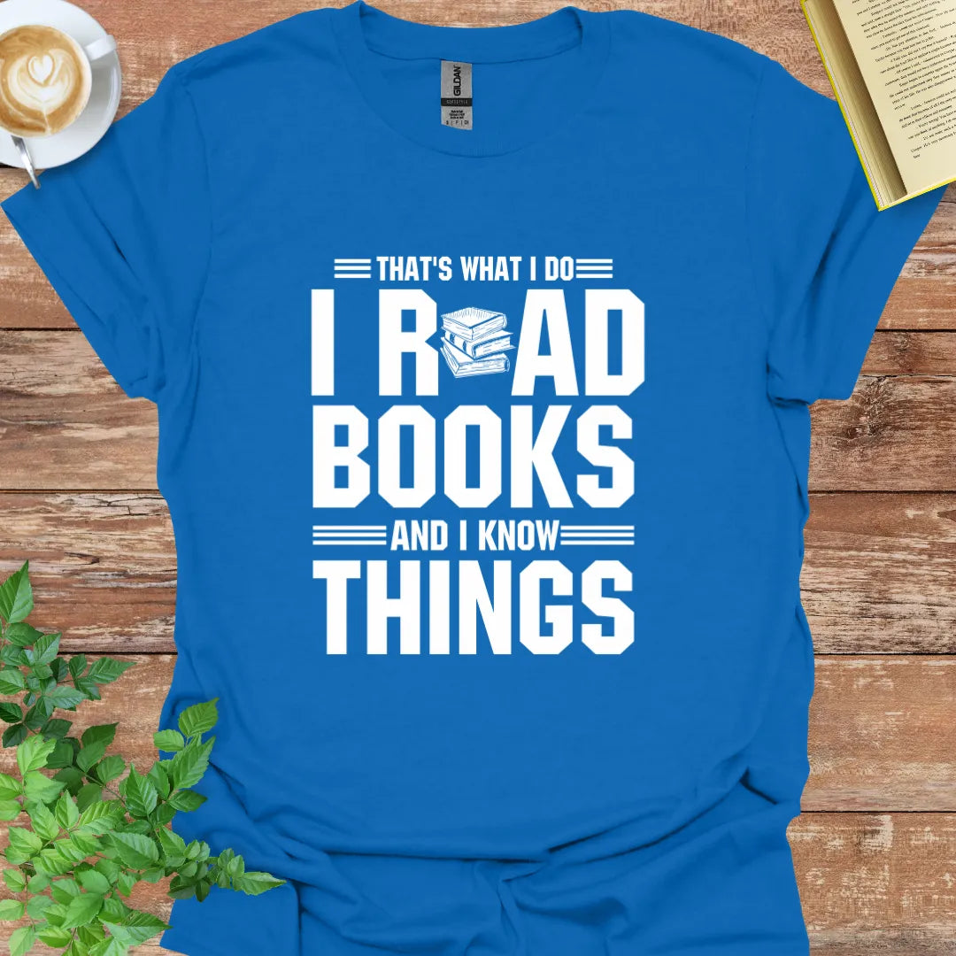 That's What I Do I Read Books And I Know Things T-Shirt