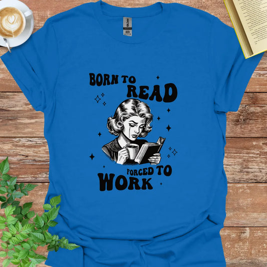 Born To Read, Forced To Work T-Shirt