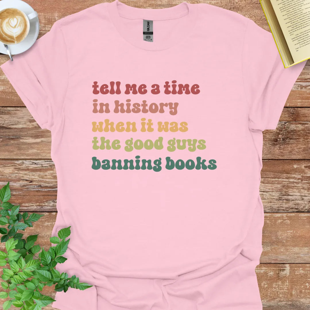 Tell Me A Time In History When It Was The Good Guys Banning Books T-Shirt