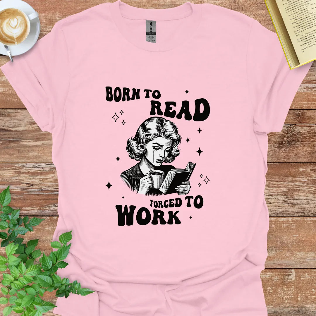 Born To Read, Forced To Work T-Shirt