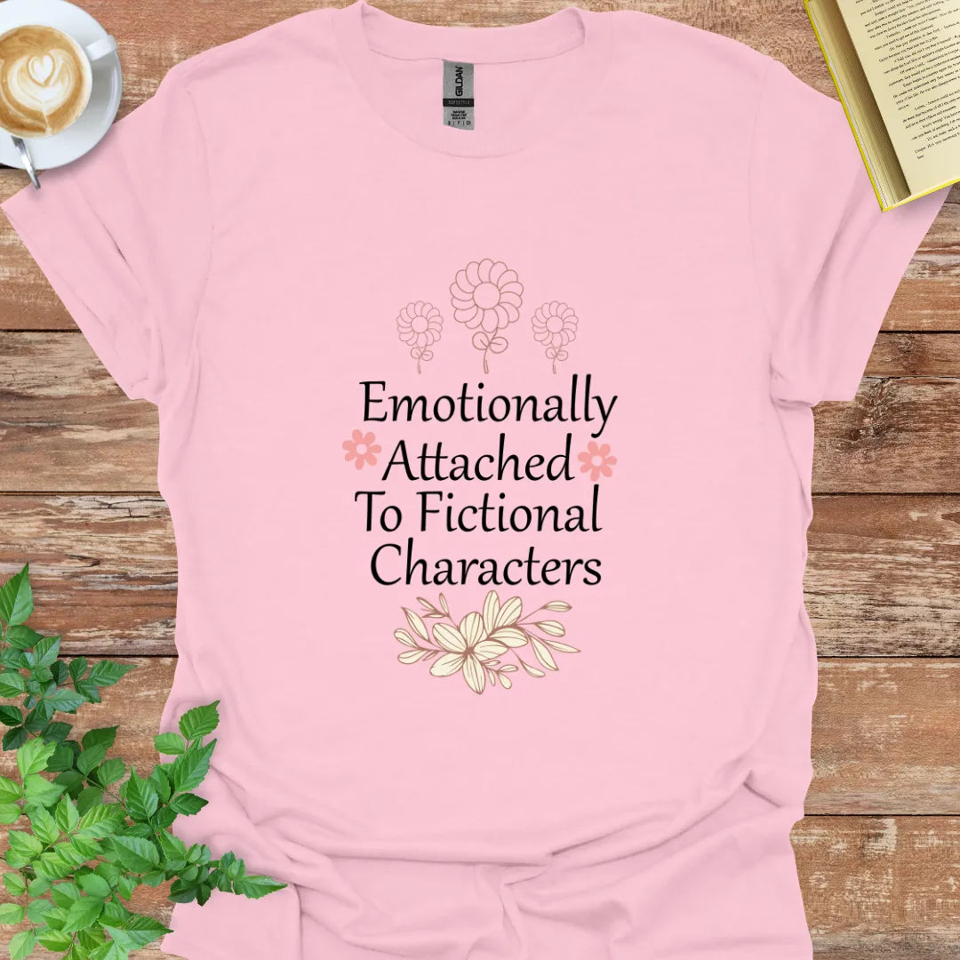 Emotionally Attached To Fictional Characters T-Shirt