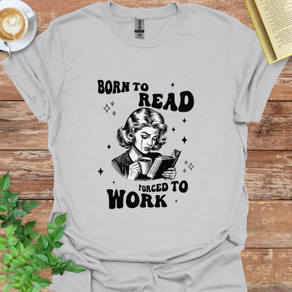 Born To Read, Forced To Work T-Shirt