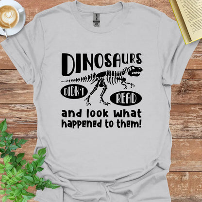 Dinosaurs Didn't Read Look What Happened To Them T-Shirt