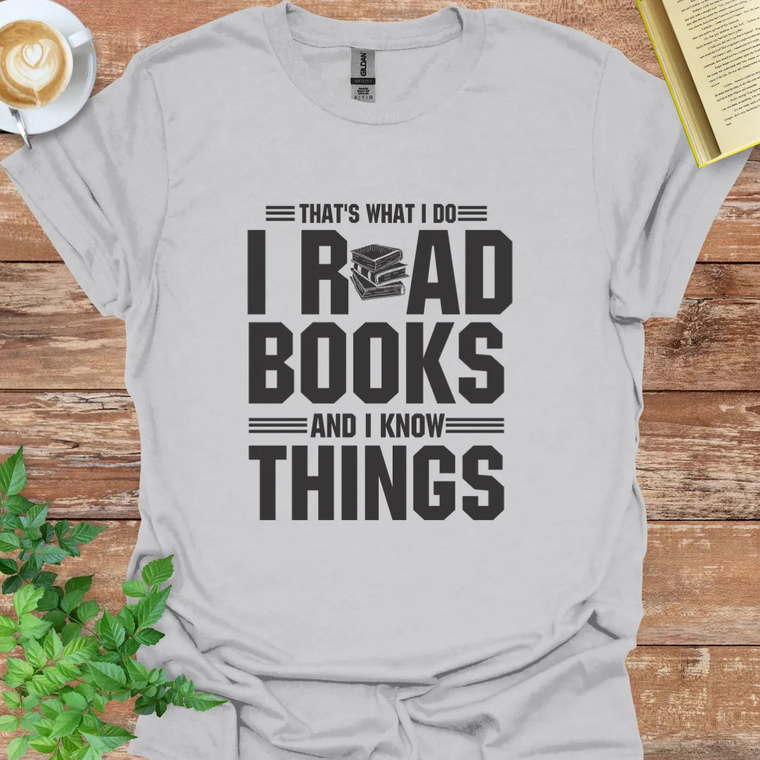 That's What I Do I Read Books And I Know Things T-Shirt