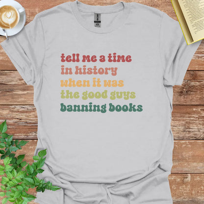 Tell Me A Time In History When It Was The Good Guys Banning Books T-Shirt