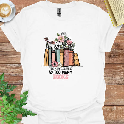 There Is No Such Thing As Too many Books T-Shirt