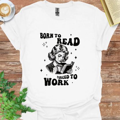 Born To Read, Forced To Work T-Shirt