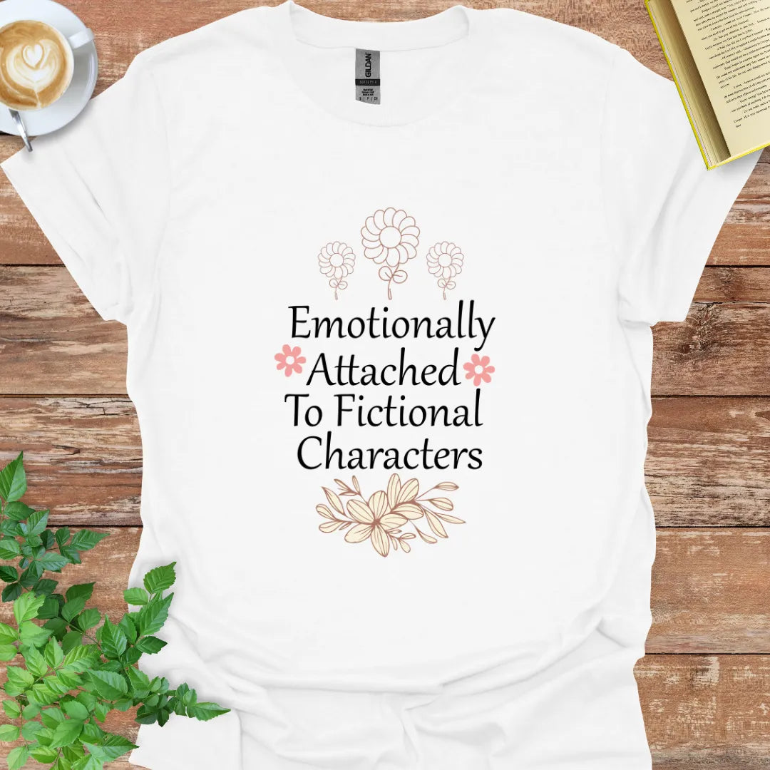 Emotionally Attached To Fictional Characters T-Shirt