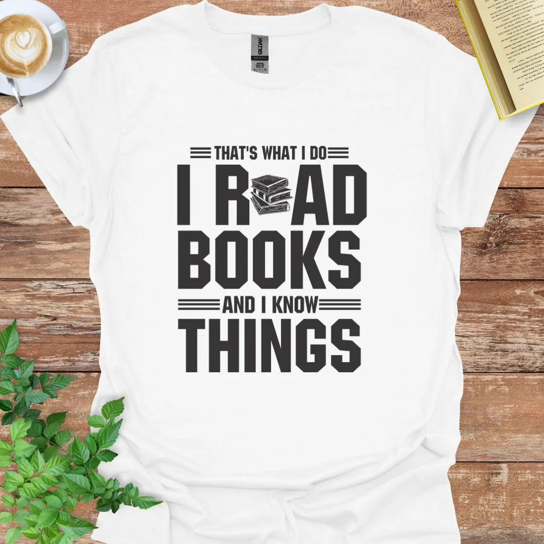 That's What I Do I Read Books And I Know Things T-Shirt