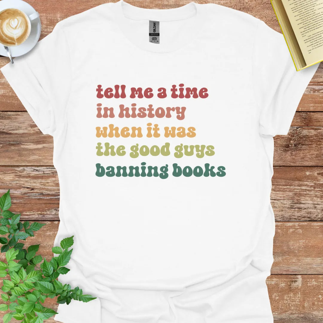 Tell Me A Time In History When It Was The Good Guys Banning Books T-Shirt