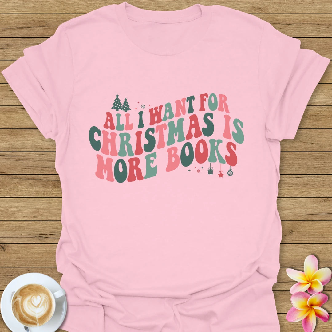 All I Want For Christmas Is More Books T-Shirt