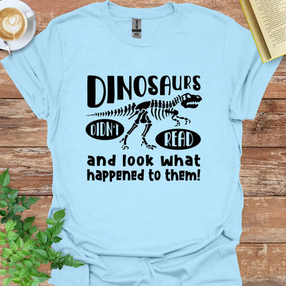 Dinosaurs Didn't Read Look What Happened To Them T-Shirt