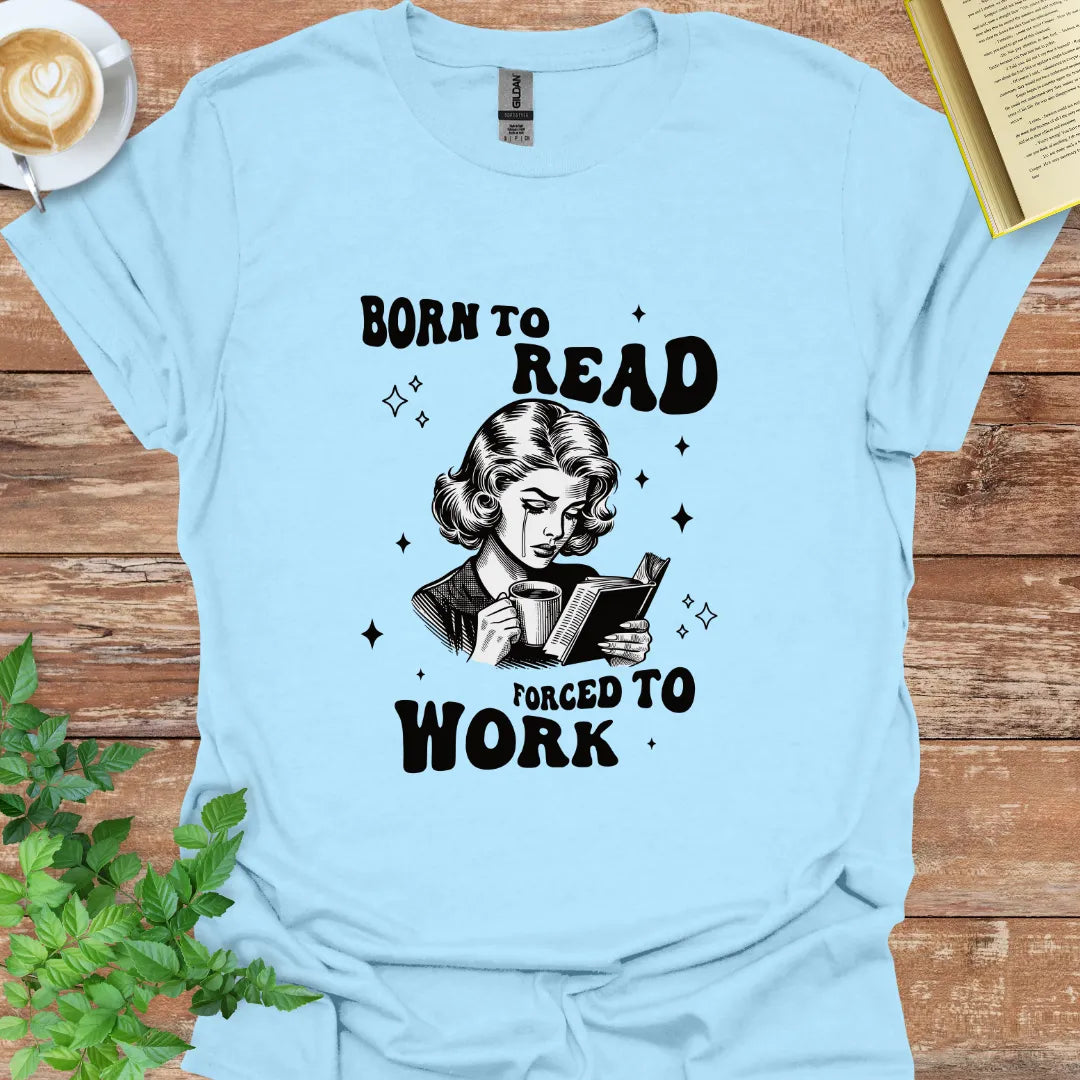 Born To Read, Forced To Work T-Shirt