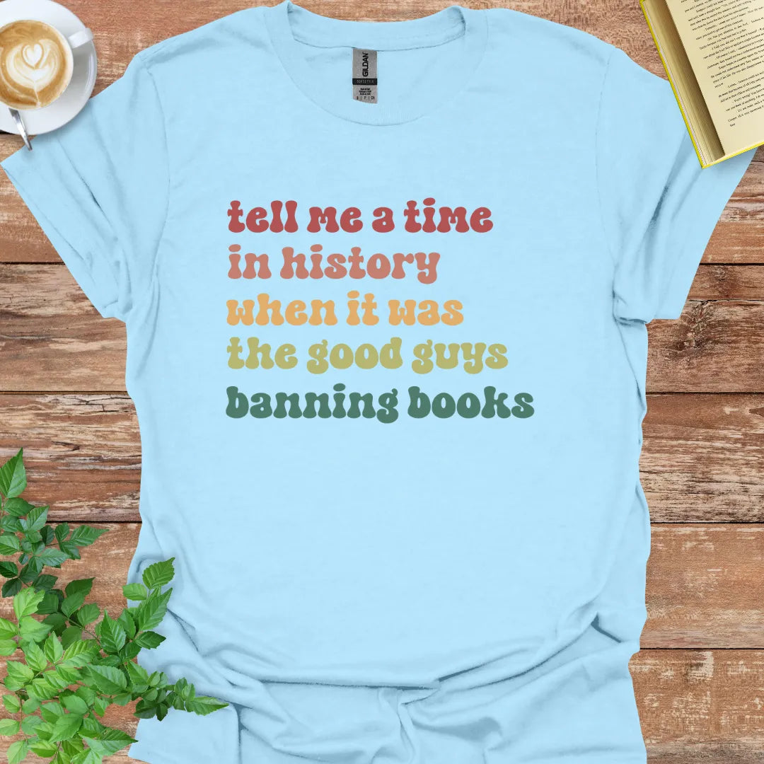 Tell Me A Time In History When It Was The Good Guys Banning Books T-Shirt