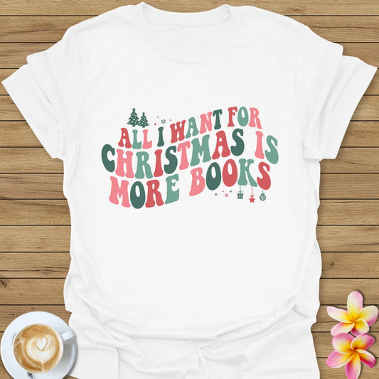 All I Want For Christmas Is More Books T-Shirt