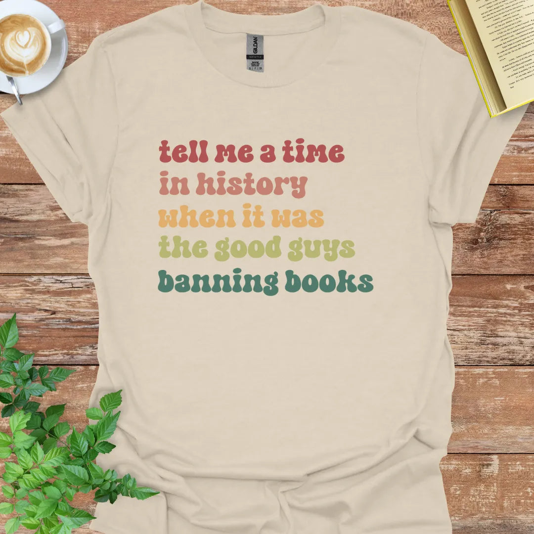 Tell Me A Time In History When It Was The Good Guys Banning Books T-Shirt