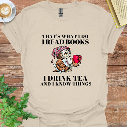 That's What I Do I Read Books I Drink Tea And I Know Things T-Shirt