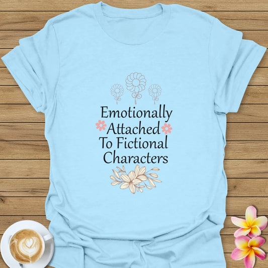 Emotionally Attached To Fictional Characters T-Shirt
